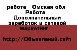 работа - Омская обл. Работа » Дополнительный заработок и сетевой маркетинг   